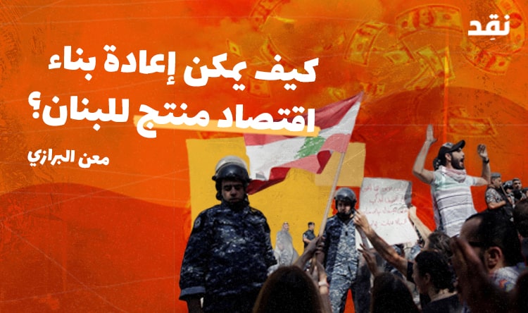 كيف يمكن إعادة بناء اقتصاد منتج للبنان؟