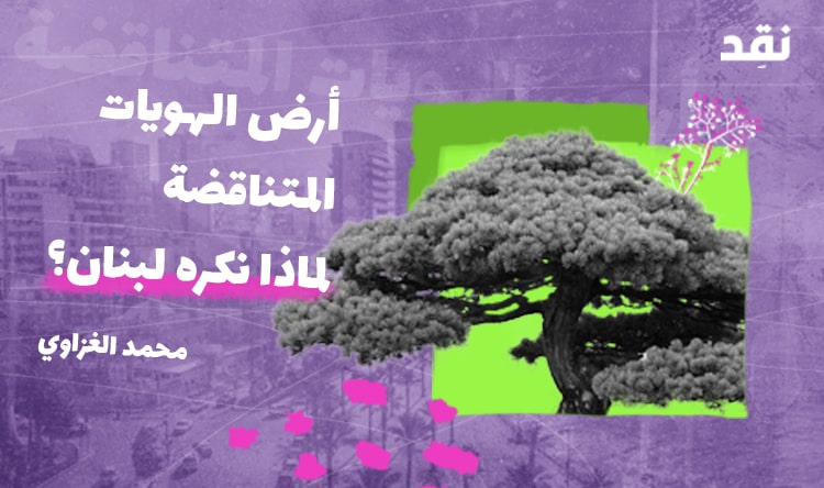 أرض الهويّات المتناقضة: لماذا نكره لبنان؟