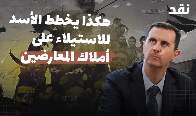 هكذا يخطط الأسد للاستيلاء على أملاك المعارضين