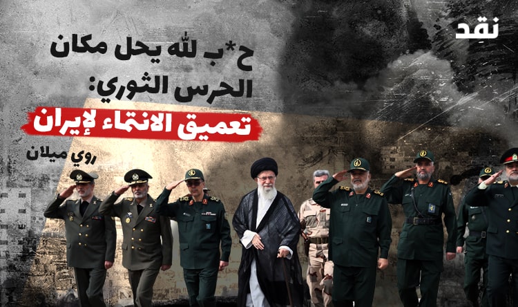 حزب الله يحلّ مكان الحرس الثوري: تعميق الانتماء لإيران