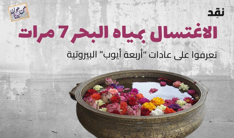 الاغتسال بمياه البحر 7 مرات.. تعرفوا على عادات “أربعة أيوب” البيروتية