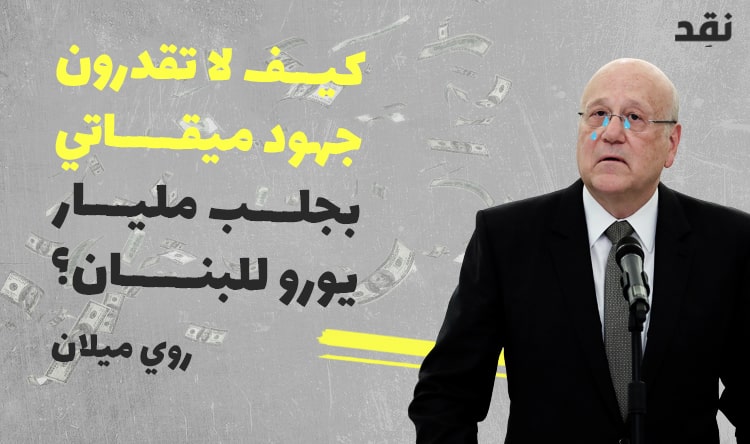 كيف لا تقدرون جهود ميقاتي بجلب مليار يورو للبنان؟
